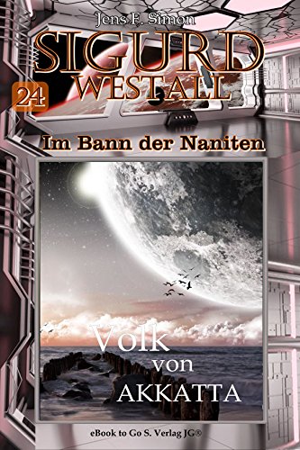 Simon, Jens F - Sigurd Westall - Im Bann der Naniten 24 - Volk von Akkatta Simon, Jens F - Sigurd Westall - Im Bann der Naniten 24 - Volk von Akkatta